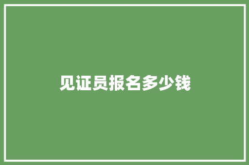 见证员报名多少钱
