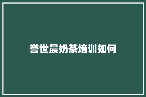 誉世晨奶茶培训如何