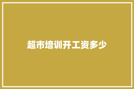 超市培训开工资多少