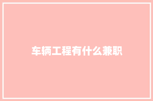 车辆工程有什么兼职