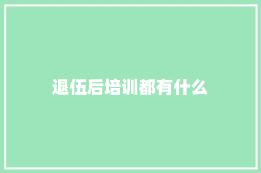 退伍后培训都有什么
