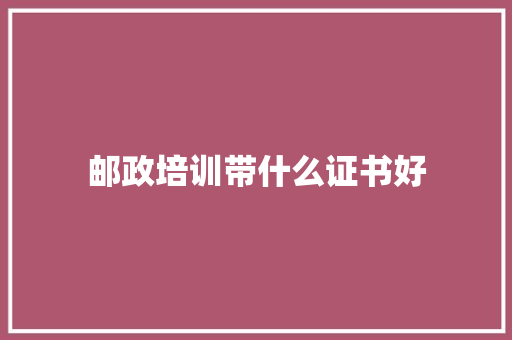邮政培训带什么证书好