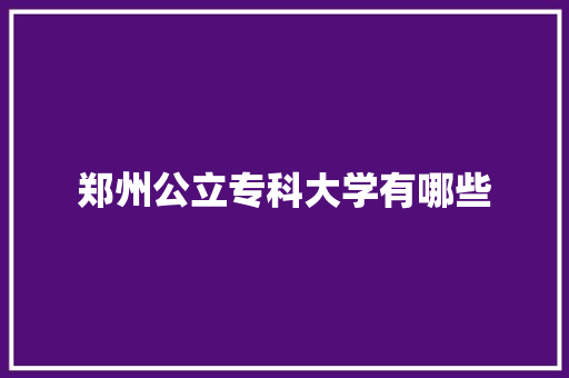 郑州公立专科大学有哪些