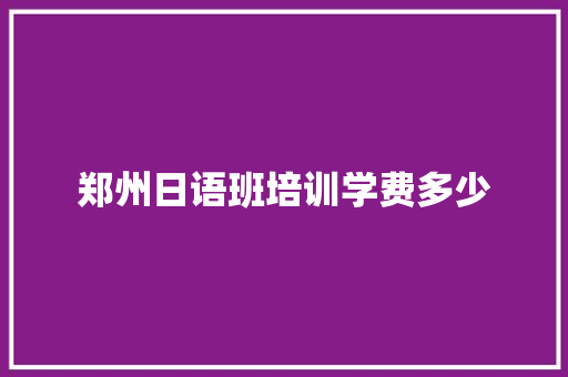 郑州日语班培训学费多少