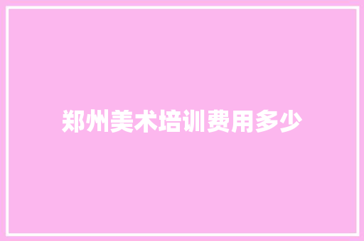 郑州美术培训费用多少
