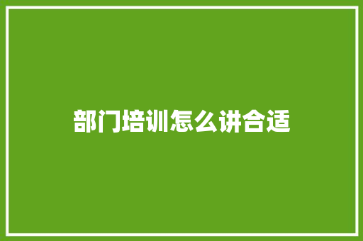 部门培训怎么讲合适