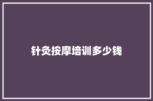 针灸按摩培训多少钱
