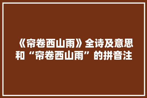《帘卷西山雨》全诗及意思和“帘卷西山雨”的拼音注释 诗词鉴赏