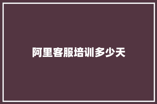 阿里客服培训多少天