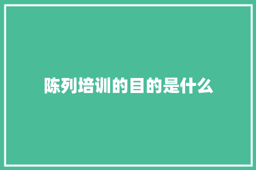 陈列培训的目的是什么
