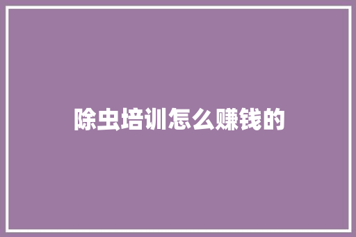 除虫培训怎么赚钱的