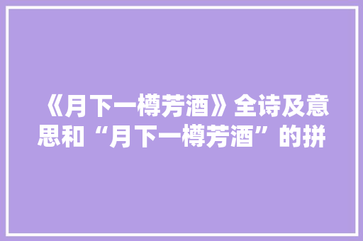 《月下一樽芳酒》全诗及意思和“月下一樽芳酒”的拼音注释 诗词鉴赏