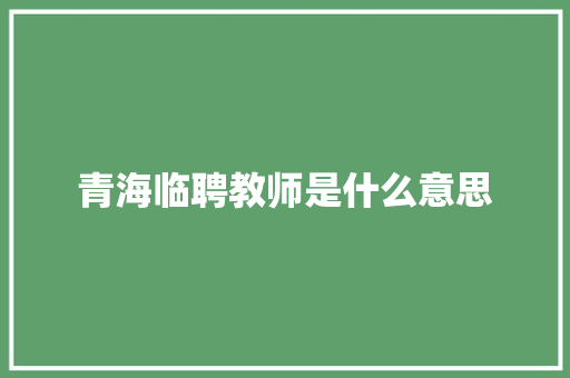 青海临聘教师是什么意思