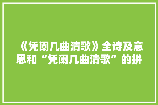 《凭阑几曲清歌》全诗及意思和“凭阑几曲清歌”的拼音注释