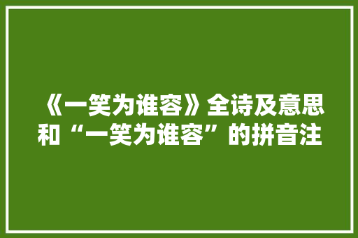 《一笑为谁容》全诗及意思和“一笑为谁容”的拼音注释