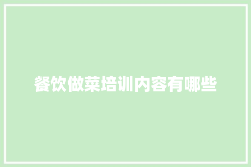 餐饮做菜培训内容有哪些