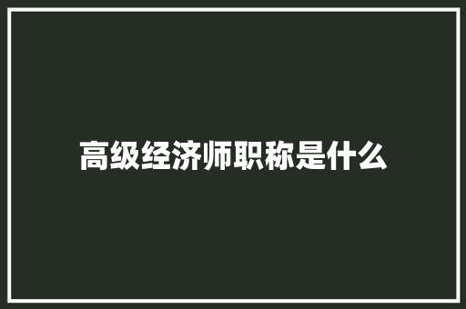高级经济师职称是什么