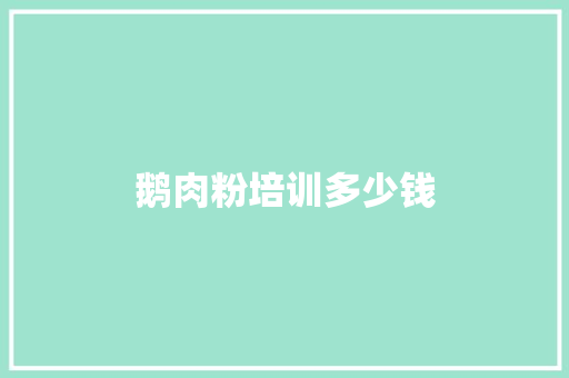 鹅肉粉培训多少钱