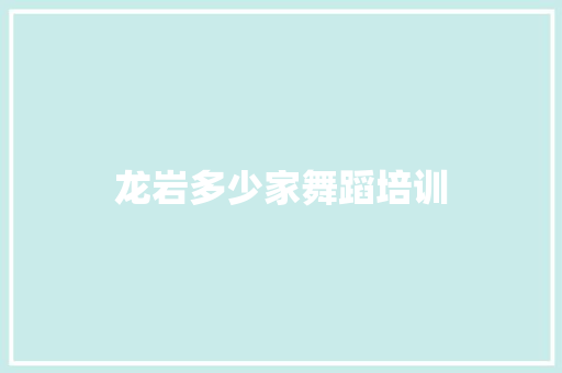 龙岩多少家舞蹈培训
