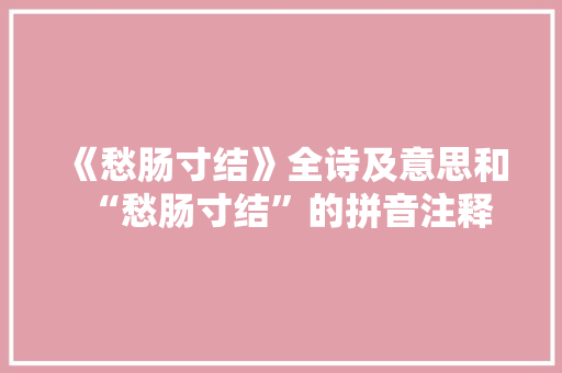 《愁肠寸结》全诗及意思和“愁肠寸结”的拼音注释