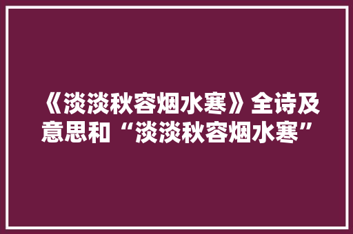 《淡淡秋容烟水寒》全诗及意思和“淡淡秋容烟水寒”的拼音注释