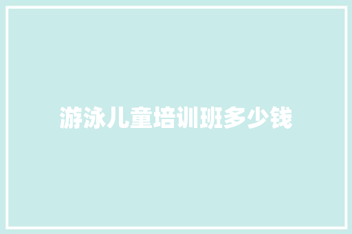 游泳儿童培训班多少钱