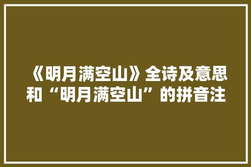 《明月满空山》全诗及意思和“明月满空山”的拼音注释 诗词鉴赏