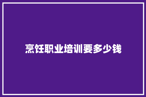 烹饪职业培训要多少钱