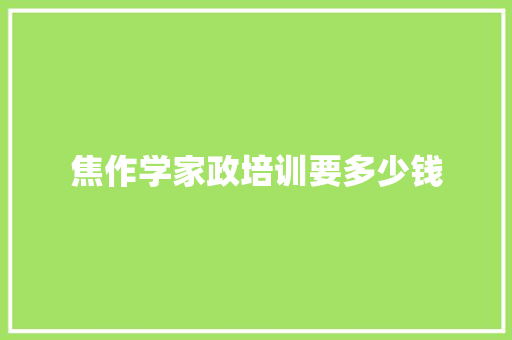焦作学家政培训要多少钱
