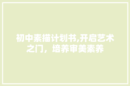 初中素描计划书,开启艺术之门，培养审美素养