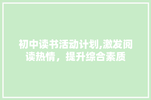 初中读书活动计划,激发阅读热情，提升综合素质