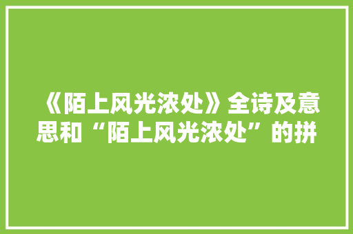 《陌上风光浓处》全诗及意思和“陌上风光浓处”的拼音注释 诗词鉴赏