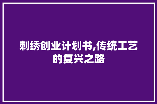 刺绣创业计划书,传统工艺的复兴之路