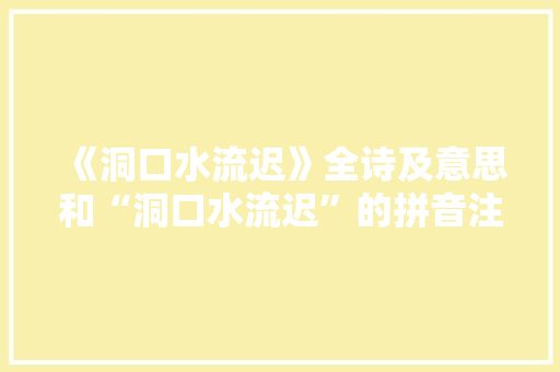 《洞口水流迟》全诗及意思和“洞口水流迟”的拼音注释
