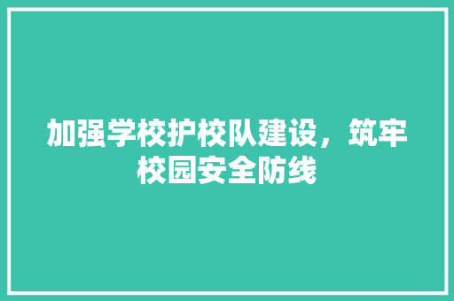 加强学校护校队建设，筑牢校园安全防线