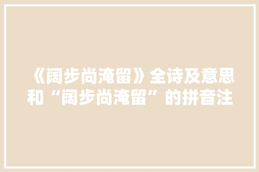 《阔步尚淹留》全诗及意思和“阔步尚淹留”的拼音注释
