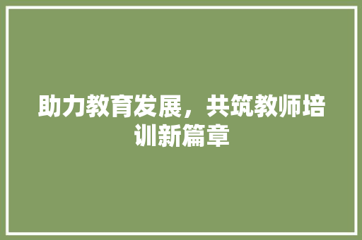 助力教育发展，共筑教师培训新篇章