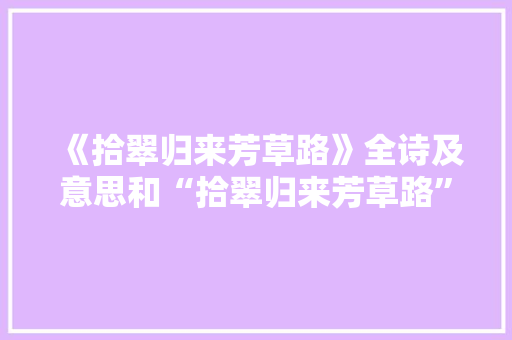《拾翠归来芳草路》全诗及意思和“拾翠归来芳草路”的拼音注释 诗词鉴赏