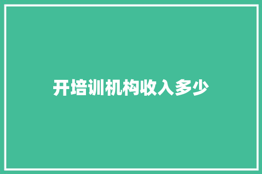 开培训机构收入多少