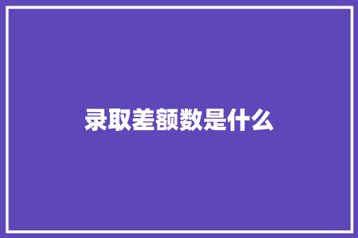 录取差额数是什么