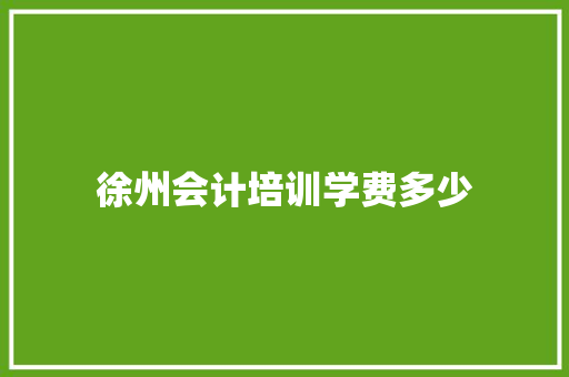 徐州会计培训学费多少