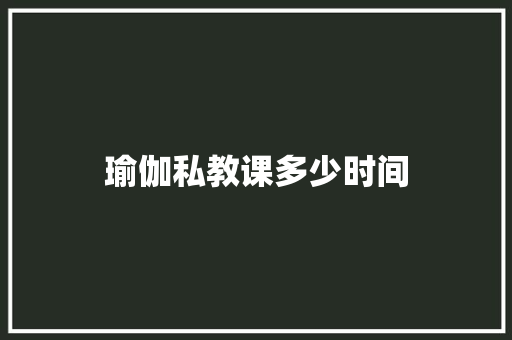 瑜伽私教课多少时间 会议纪要