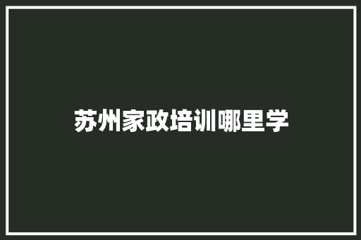 苏州家政培训哪里学
