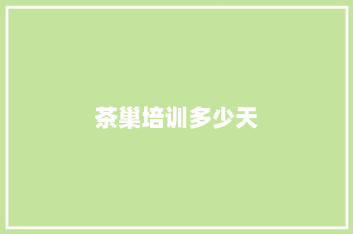 茶巢培训多少天