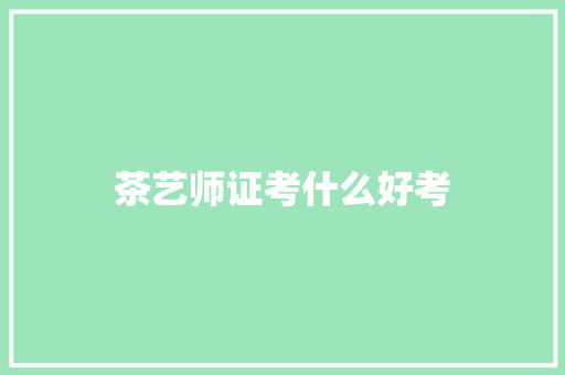 茶艺师证考什么好考