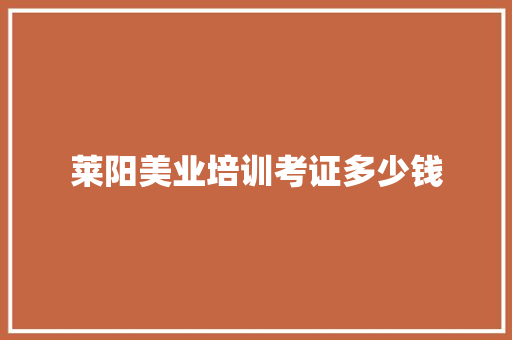 莱阳美业培训考证多少钱