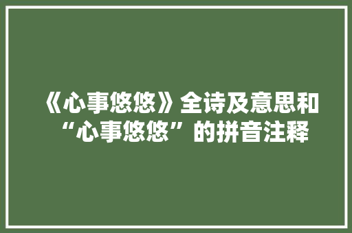 《心事悠悠》全诗及意思和“心事悠悠”的拼音注释