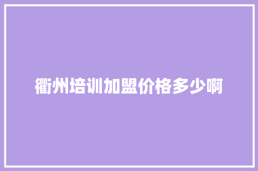 衢州培训加盟价格多少啊
