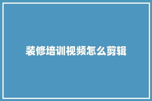 装修培训视频怎么剪辑