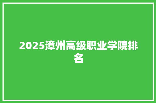 2025漳州高级职业学院排名
